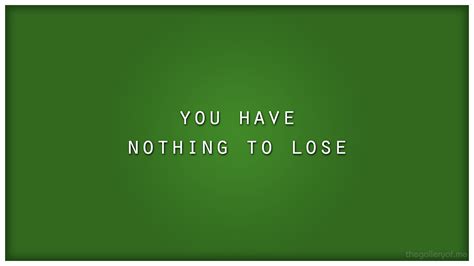You have nothing to lose wallpapers and images - wallpapers, pictures, photos