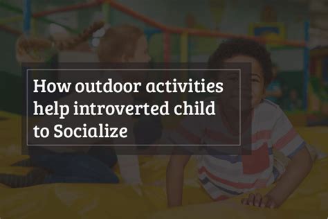 How Outdoor Activities Help Introverted Kids To Socialize Thrive Global