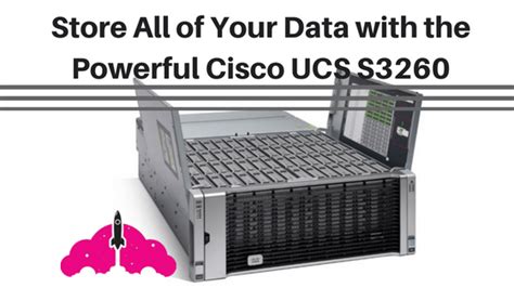 Store All Of Your Data With The Powerful Cisco Ucs S3260