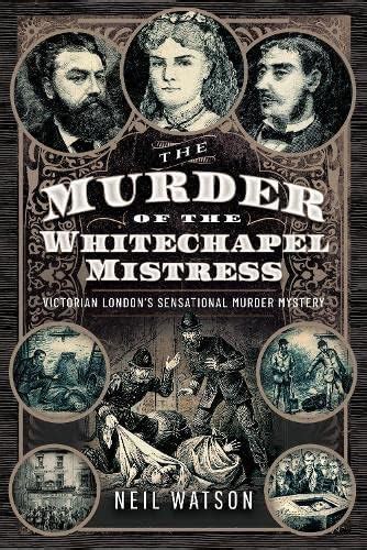 The Murder Of The Whitechapel Mistress Victorian Londons Sensational