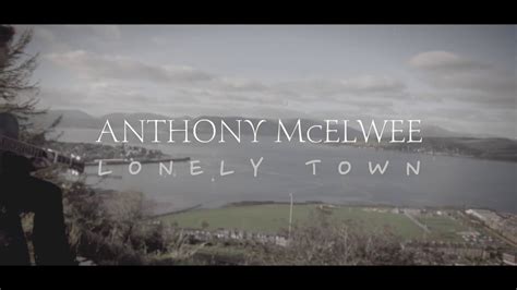 anthony mcelwee lonely town music video youtube