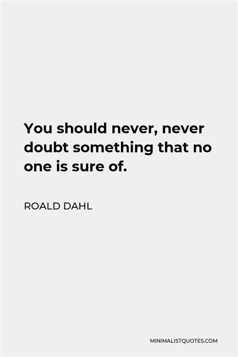 Roald Dahl Quote You Should Never Never Doubt Something That No One