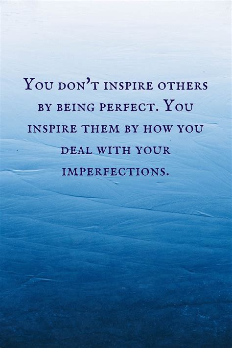 You Dont Inspire Others By Being Perfect You Inspire Them Quozio