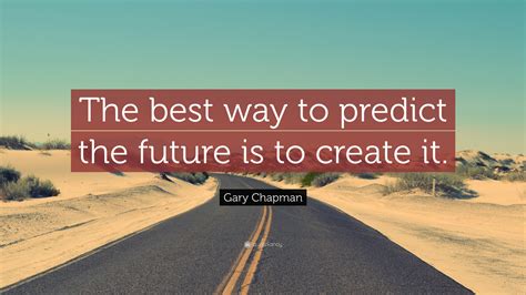 Gary Chapman Quote: “The best way to predict future is to create it