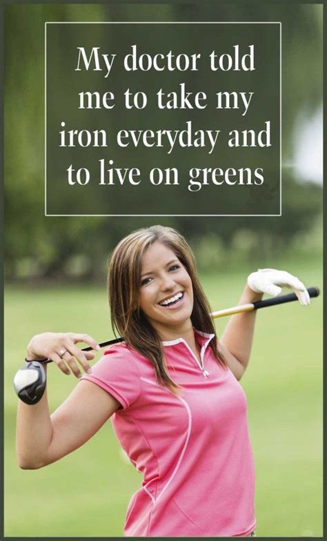My Doctor Told Me To Take My Iron Everyday And Live On Greens Golf