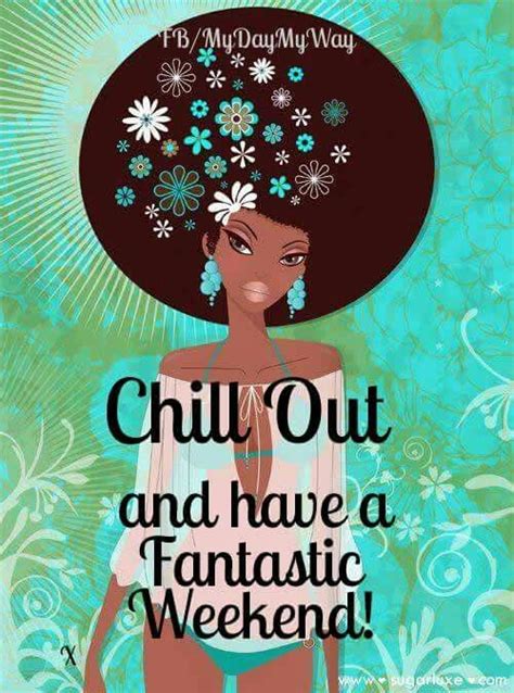 Chill Out And Have A Fantastic Weekend Happy Weekend Quotes Its