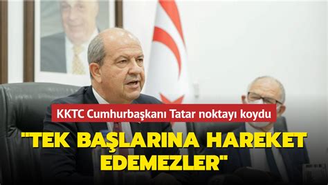 KKTC Cumhurbaşkanı Tatar Rumlar tek başına hareket edemez