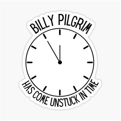 Billy Pilgrim Has Come Unstuck In Time Sticker For Sale By