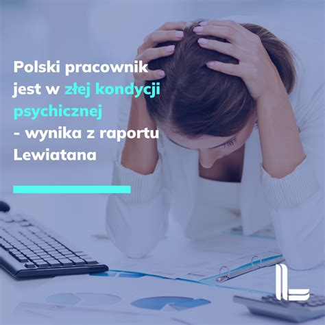Polski pracownik jest w złej kondycji psychicznej raport Lewiatana