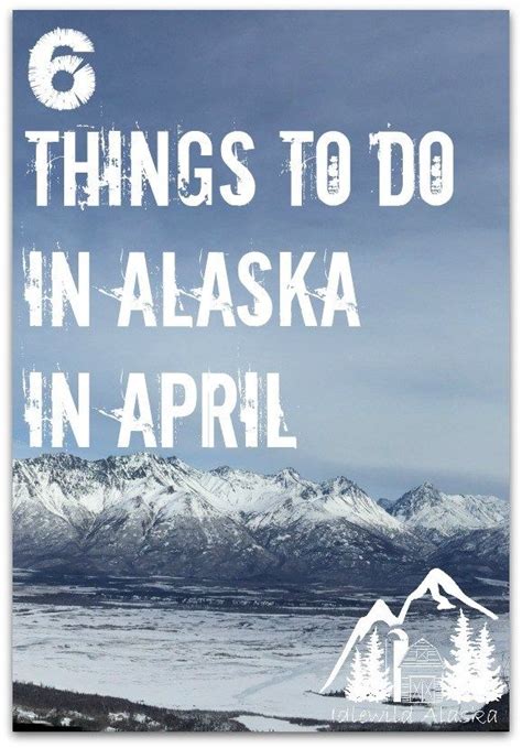 6 Things To Do In Alaska In April Idlewild Alaska Alaska Travel