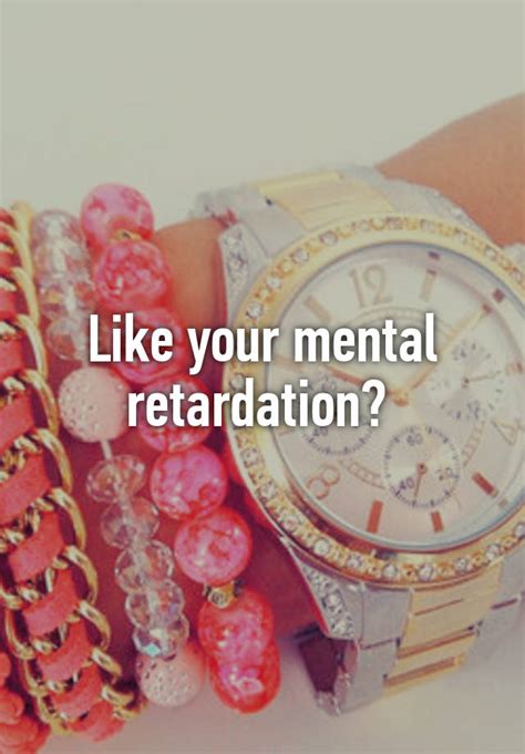 Like Your Mental Retardation