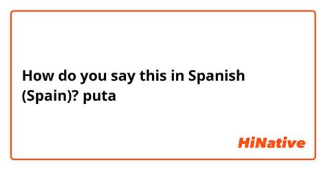 How Do You Say Puta In Spanish Spain Hinative