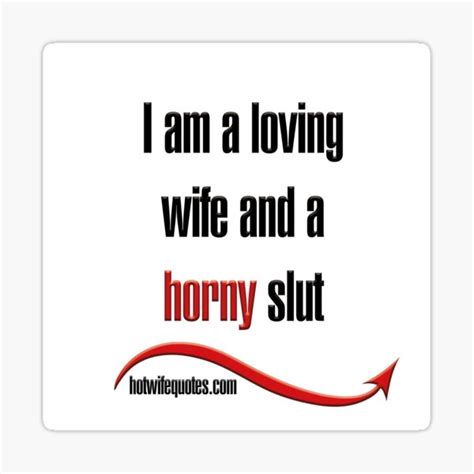 I Am A Loving Wife And A Horny Slut Sticker For Sale By Hotwifequotes