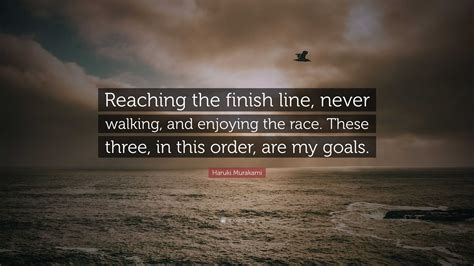 Haruki Murakami Quote Reaching The Finish Line Never Walking And