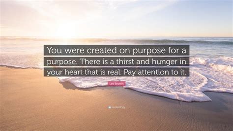 Les Brown Quote You Were Created On Purpose For A Purpose There Is A