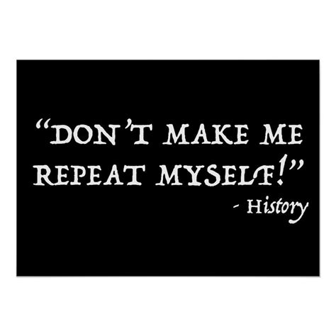 Dont Make Me Repeat Myself Funny History Poster Zazzle History