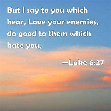 Luke 627 But I Say To You Which Hear Love Your Enemies Do Good To