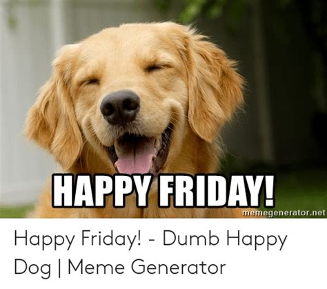 Happy Friday Egeneratornet Happy Friday Dumb Happy Dog