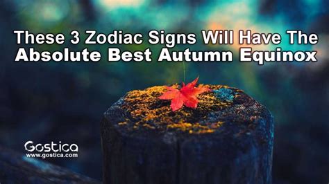 These 3 Zodiac Signs Will Have The Absolute Best Autumn Equinox • Gostica
