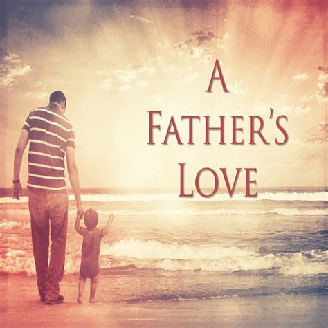 A Fathers Love Is Forever Poem By Peter Beauregard Poem Hunter Images