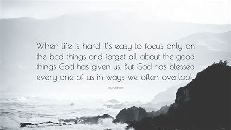 Billy Graham Quote When Life Is Hard Its Easy To Focus