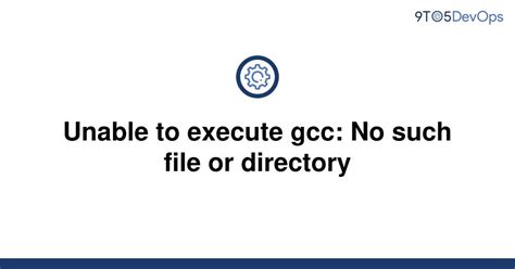 Solved Unable To Execute Gcc No Such File Or Directory To Answer