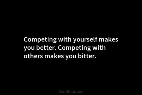 Quote Competing With Yourself Makes You Better Competing With Others
