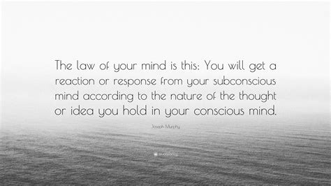 Joseph Murphy Quote “the Law Of Your Mind Is This You Will Get A