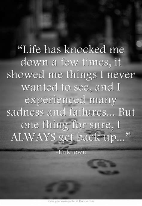 Life Has Knocked Me Down A Few Times It Showed Me Things I Never