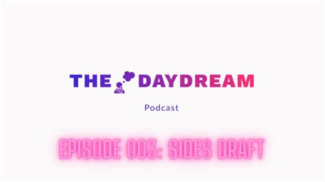 The Daydream Podcast Episode 003 Sides Draft Youtube