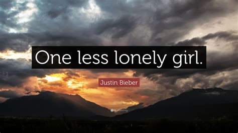 Justin Bieber Quote One Less Lonely Girl 10 Wallpapers Quotefancy