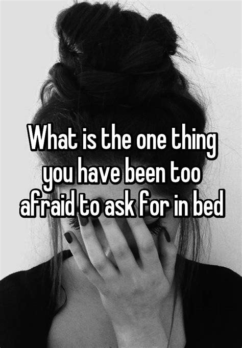 What Is The One Thing You Have Been Too Afraid To Ask For In Bed