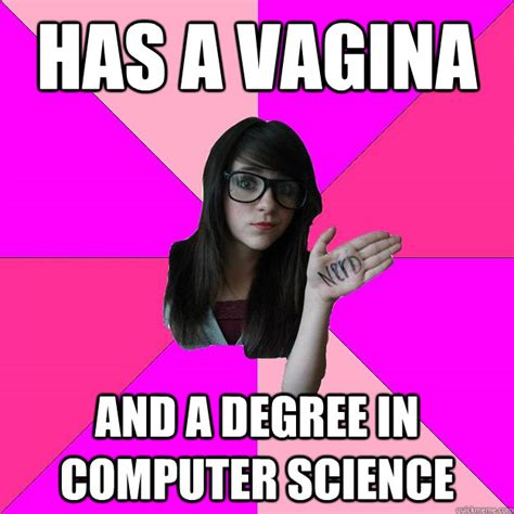 Has A Vagina And A Degree In Computer Science Idiot Nerd Girl Quickmeme