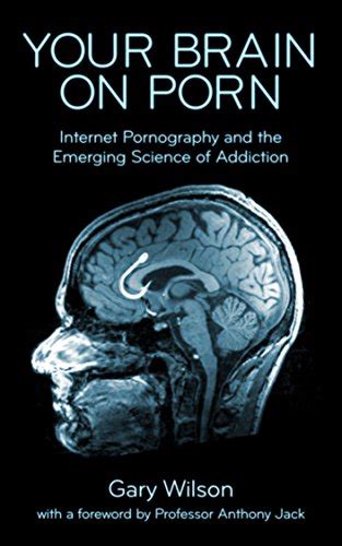 Your Brain On Porn Internet Pornography And The Emerging Science Of