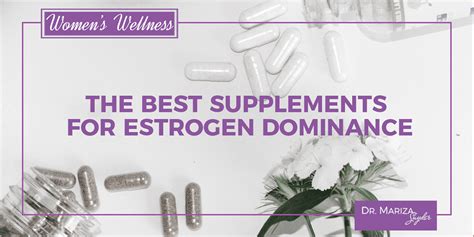 The Best Supplements For Estrogen Dominance Dr Mariza Snyder