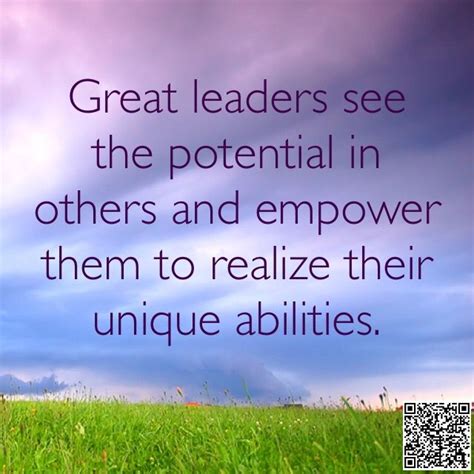 Great Leaders See The ‪‎potential‬ In Others And ‪‎empower‬ Them To Realize Their ‪‎unique