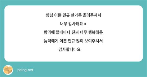 빵님 이쁜 민규 한가득 올려주셔서 너무 감사해요ㅠ 탐라에 뜰때마다 진짜 너무 행복해용 늦덕에게 이쁜 Peing 질문함