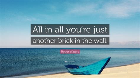 Roger Waters Quote All In All Youre Just Another Brick