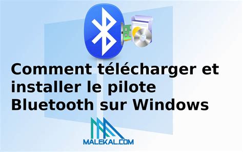 Comment Télécharger Et Installer Le Pilote Bluetooth Sur Windows 10 11