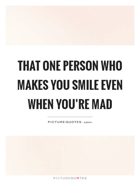 That One Person Who Makes You Smile Even When Youre Mad