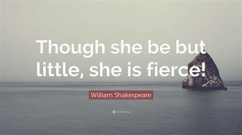 William Shakespeare Quote Though She Be But Little She Is Fierce