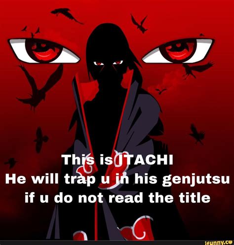 La This Is Itachi He Will Trap U In His Genjutsu If U Do Not Read The