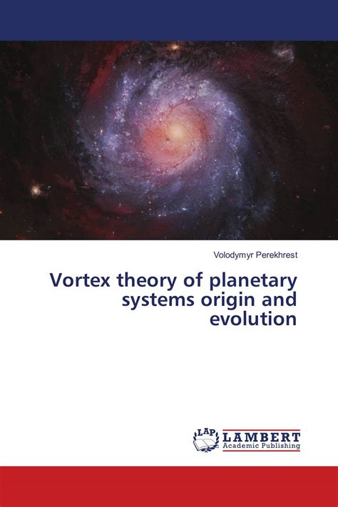 Vortex Theory Of Planetary Systems Origin And Evolution 978 3 659