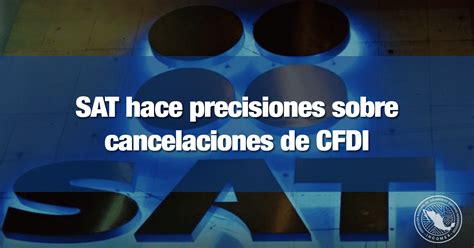 Sat Hace Precisiones Sobre Cancelaciones De Cfdi Incomex