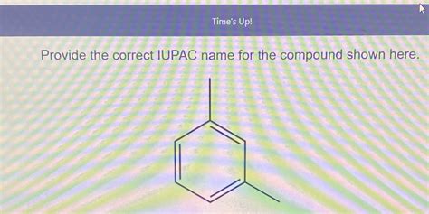 Solved Time S Up Provide The Correct Iupac Name For The Compound