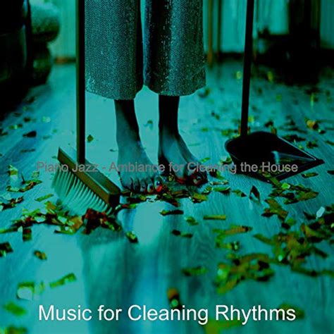piano jazz ambiance for cleaning the house music for cleaning rhythms digital music