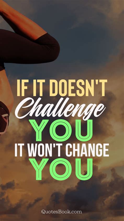 If It Doesnt Challenge You It Wont Change You Quotesbook