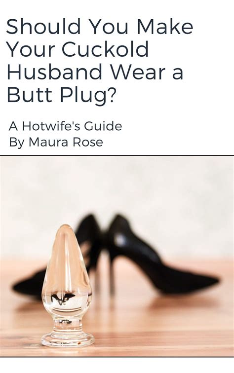 Should You Make Your Cuckold Husband Wear A Butt Plug A Hotwife S Guide By Maura Rose Goodreads