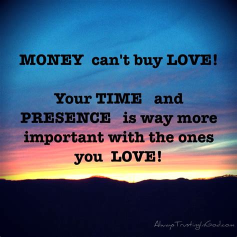Money Can T Buy Love Your Time And Presence Is Way More Important With The Ones You Love
