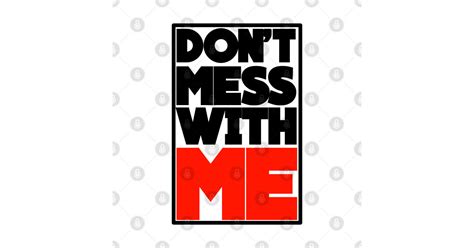 Dont Mess With Me Dont Mess With Me Posters And Art Prints Teepublic